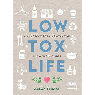 Low Tox Life: A Handbook For A Healthy you And Happy Planet